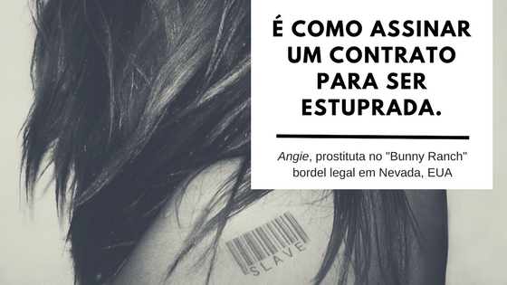 Depoimento de uma mulher prostituída no bordel Bunny Ranch, no estado de Nevada (EUA), onde a prostituição é regulamentada e os bordéis são legais. Fonte: https://www.theguardian.com/world/2007/sep/07/usa.gender 